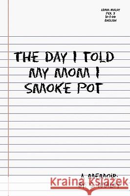 The Day I Told My Mom I Smoke Pot S. Maloy 9781449084141 Authorhouse