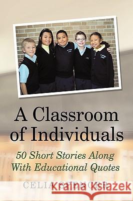 A Classroom of Individuals: 50 Short Stories Along with Educational Quotes Spencer, Celia 9781449084219