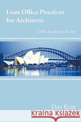 Lean Office Practices for Architects: DLR Associates Series Ryan, Dan 9781449084813 Authorhouse