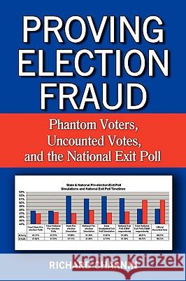 Proving Election Fraud: Phantom Voters, Uncounted Votes, and the National Exit Poll Charnin, Richard 9781449085278 Authorhouse