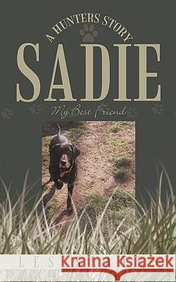 Sadie: A Hunters Story: My Best Friend Slaten, Les 9781449085551 Authorhouse