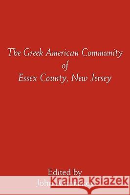 The Greek American Community of Essex County, New Jersey John Antonakos 9781449085858