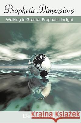 Prophetic Dimensions: Walking in Greater Prophetic Insight Fraser, Della 9781449086268