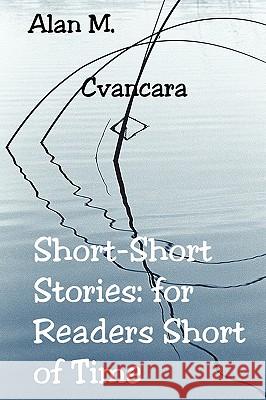 Short-Short Stories: for Readers Short of Time Cvancara, Alan M. 9781449086435 Authorhouse