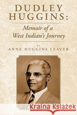 Dudley Huggins: Memoir of a West Indian's Journey. Leaver, Anne Huggins 9781449088071 Authorhouse