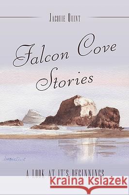 Falcon Cove Stories: A Look at It's Beginnings Quint, Jacquie 9781449089153