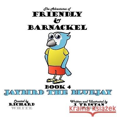 The Adventures of Friendly & Barnackel: Book 4 Jaybird the Bluejay Hart, J. Tristan 9781449089191 Authorhouse