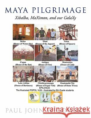 Maya Pilgrimage: Xibalba, Maximon, and Our Galaxy Wigowsky, Paul John 9781449089320 Authorhouse