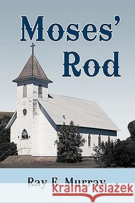 Moses' Rod Ray E. Murray 9781449089559 Authorhouse