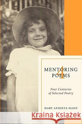 Mentoring Poems 4: Four Centuries of Selected Poetry Mann, Mary Anneeta 9781449090098 Authorhouse