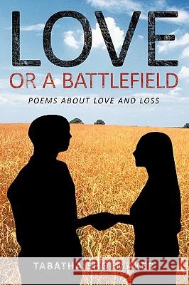 Love or A Battlefield: Poems About Love and Loss Tabatha Shoemaker 9781449090302