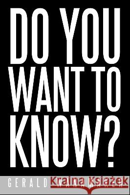 Do You Want to Know? Gerald Wanamaker 9781449090791