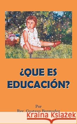 Que Es Educacion? Rev Gustavo Bermudez 9781449091163 Authorhouse