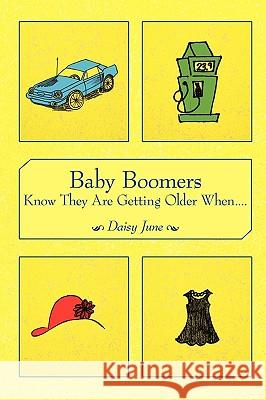 Baby Boomers Know They Are Getting Older When.... Daisy June, June 9781449091675 Authorhouse