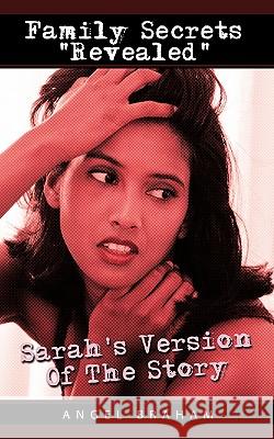 Family Secrets Revealed: Sarah's Version of the Story Braham, Angel 9781449092108