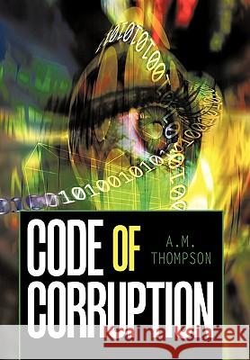 Code of Corruption A. M. Thompson 9781449092894 Authorhouse