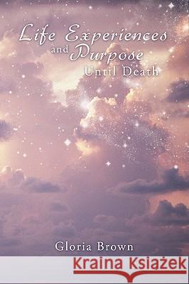 Life Experiences and Purpose Until Death Gloria Brown 9781449093914 Authorhouse