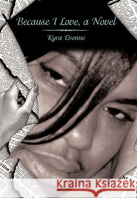 Because I Love, a Novel Kyra Evonne 9781449094348