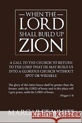 When The Lord Shall Build Up Zion Margaret White 9781449094706