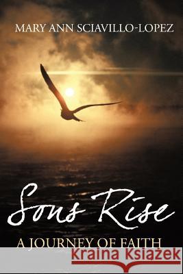 Sons Rise: A Journey of Faith Sciavillo-Lopez, Mary Ann 9781449094997