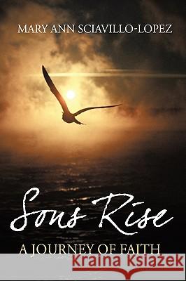 Sons Rise: A Journey of Faith Sciavillo-Lopez, Mary Ann 9781449095000