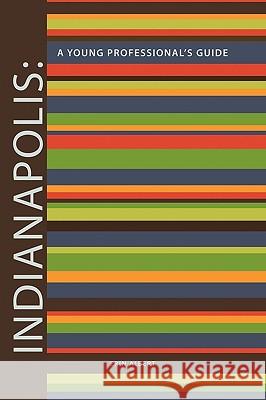 Indianapolis: A Young Professional's Guide 2nd Edition Albert, Erin 9781449095307 Authorhouse
