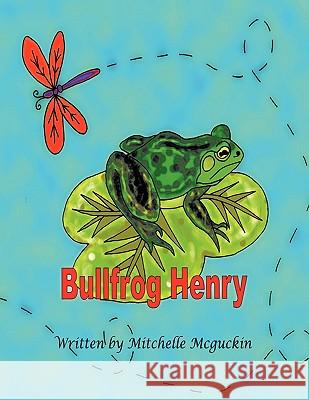 Bullfrog Henry Mitchelle McGuckin 9781449095475 Authorhouse