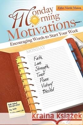 Monday Morning Motivations: Encouraging Words to Start Your Week Mason, Elder Nicole 9781449096229 Authorhouse