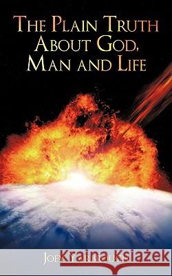 The Plain Truth About God, Man and Life Joey Yarbrough 9781449096380