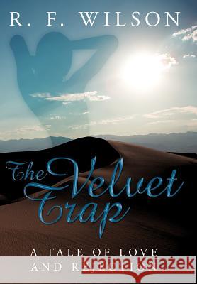 The Velvet Trap: A Tale of Love and Rejection Wilson, R. F. 9781449096465 Authorhouse