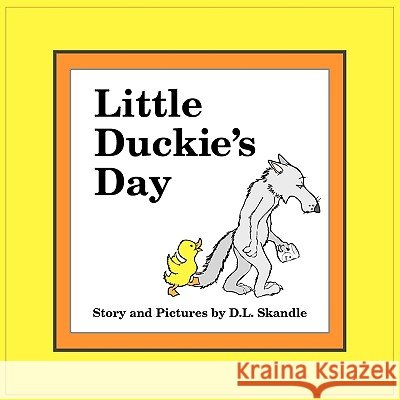 Little Duckie's Day D.L. Skandle 9781449097059 AuthorHouse