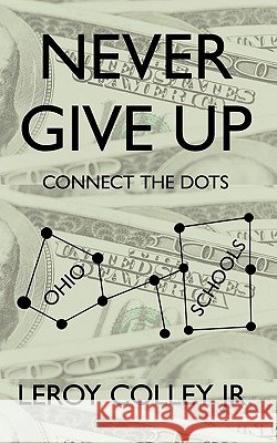 Never Give Up: Connect the Dots Colley, Leroy, Jr. 9781449097912