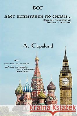 God Won't Take You to What He Can't Take You Through: Notes of an Immigrant. Russia-England Copeland, A. 9781449098841