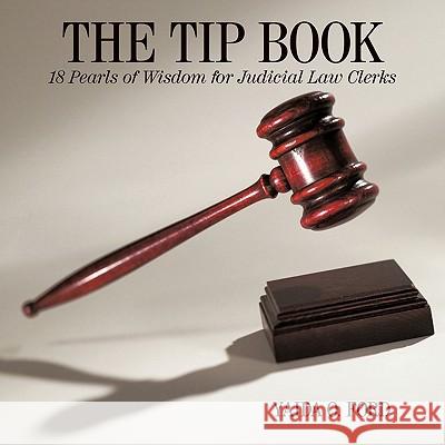 The Tip Book: 18 Pearls of Wisdom for Judicial Law Clerks Yaida O. Ford 9781449098988 AuthorHouse