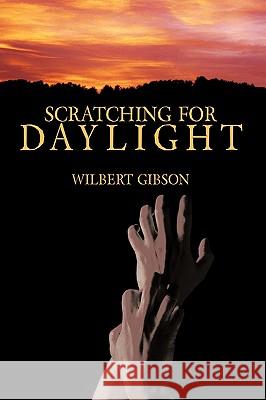 Scratching for Daylight Wilbert Gibson 9781449099756