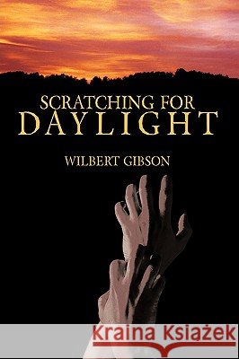 Scratching for Daylight Wilbert Gibson 9781449099763