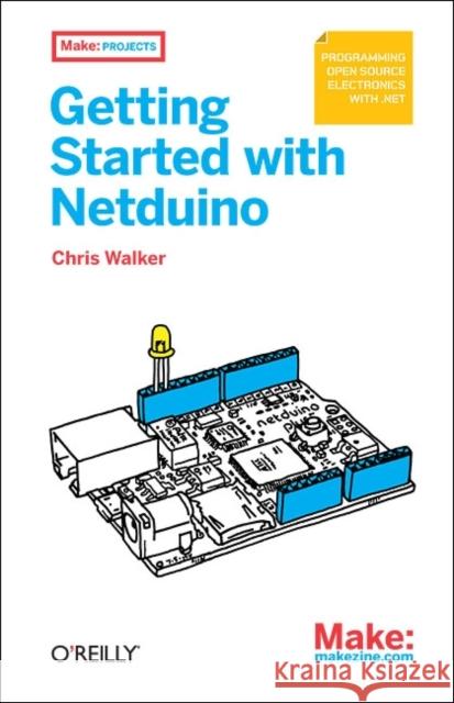 Getting Started with Netduino: Open Source Electronics Projects with .Net Walker, Chris 9781449302450 O'Reilly Media