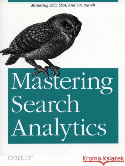 Mastering Search Analytics: Measuring Seo, Sem and Site Search Chaters, Brent 9781449302658 O'Reilly Media