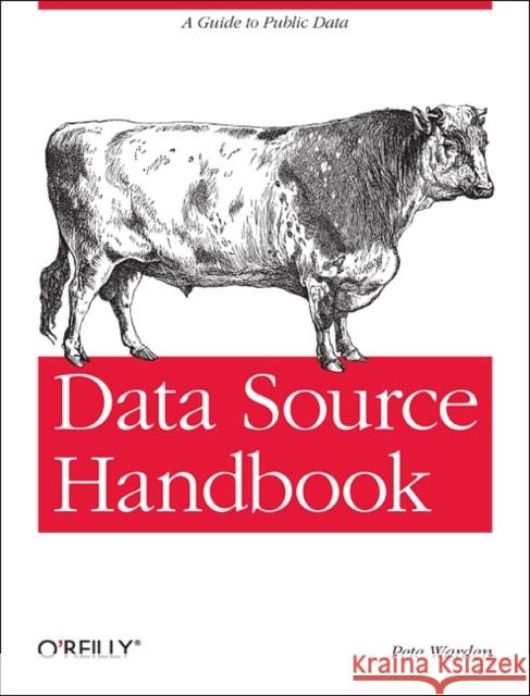 Data Source Handbook: A Guide to Public Data Warden, Pete 9781449303143 0