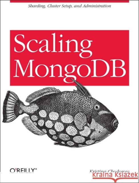 Scaling Mongodb: Sharding, Cluster Setup, and Administration Chodorow, Kristina 9781449303211