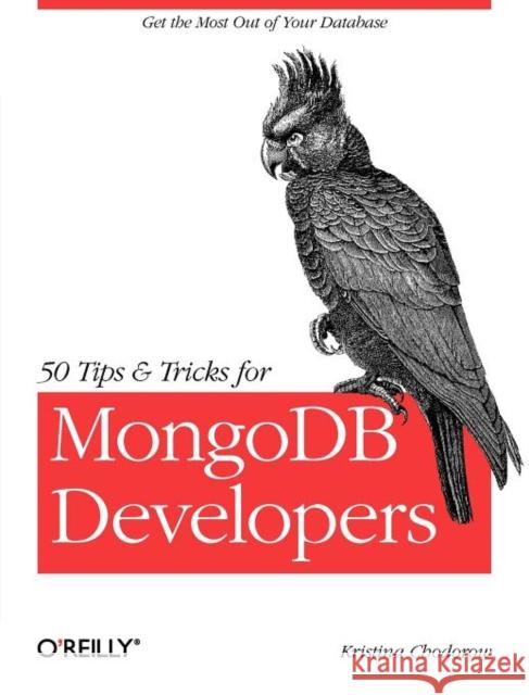 50 Tips and Tricks for Mongodb Developers: Get the Most Out of Your Database Chodorow, Kristina 9781449304614