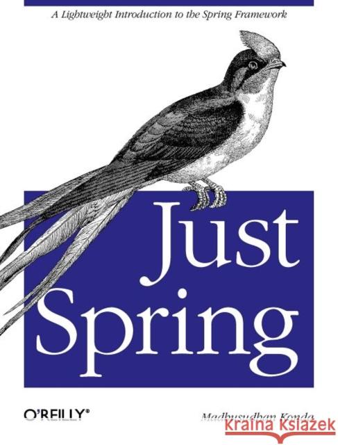 Just Spring: A Lightweight Introduction to the Spring Framework Konda, Madhusudhan 9781449306403 O'Reilly Media