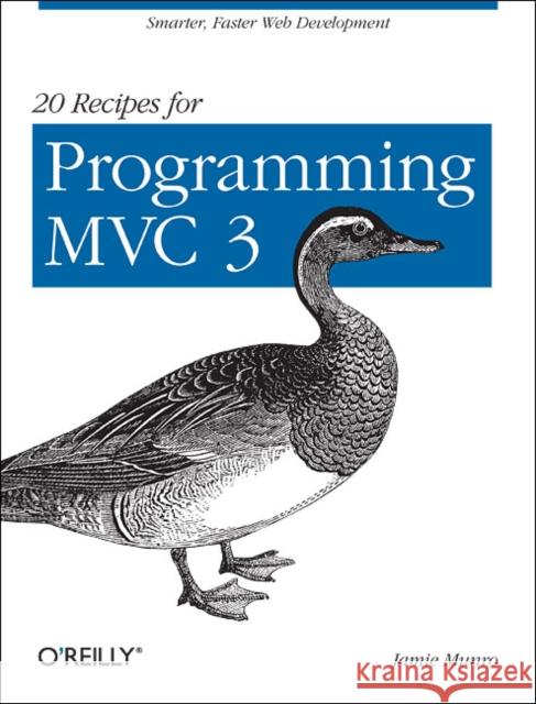 20 Recipes for Programming MVC 3: Faster, Smarter Web Development Munro, Jamie 9781449309862 O'Reilly Media