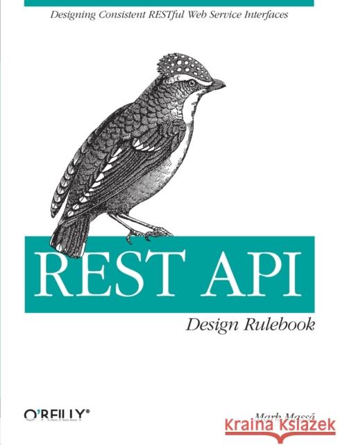 Rest API Design Rulebook: Designing Consistent Restful Web Service Interfaces Masse, Mark 9781449310509 O'Reilly Media
