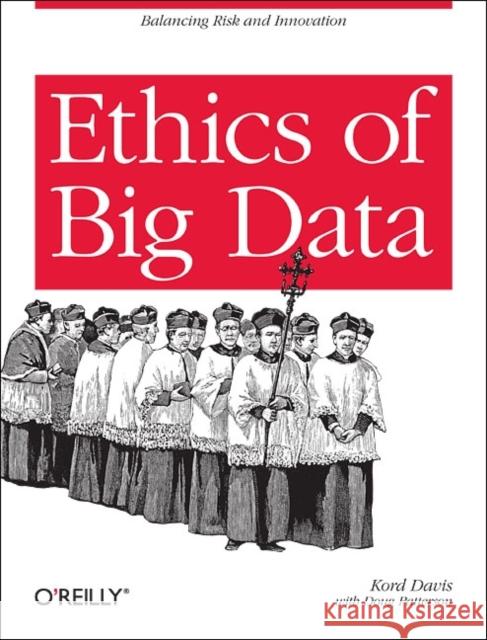Ethics of Big Data: Balancing Risk and Innovation Davis, Kord 9781449311797