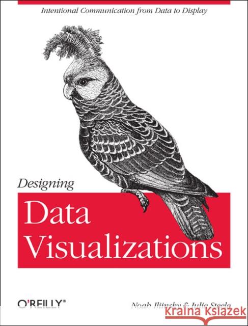 Designing Data Visualizations: Representing Informational Relationships Iliinsky, Noah 9781449312282 O'Reilly Media, Inc, USA