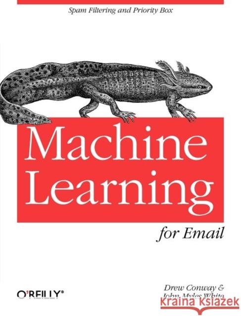 Machine Learning for Email: Spam Filtering and Priority Inbox Conway, Drew 9781449314309 O'Reilly Media