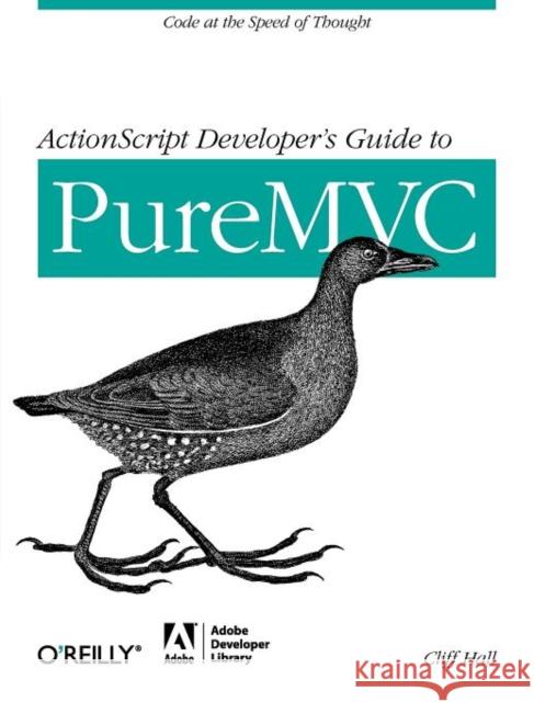 ActionScript Developer's Guide to Puremvc: Code at the Speed of Thought Hall, Cliff 9781449314569 O'Reilly Media