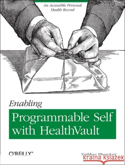 Enabling Programmable Self with Healthvault: An Accessible Personal Health Record Bhandari, Vaibhav 9781449316563 O'Reilly Media