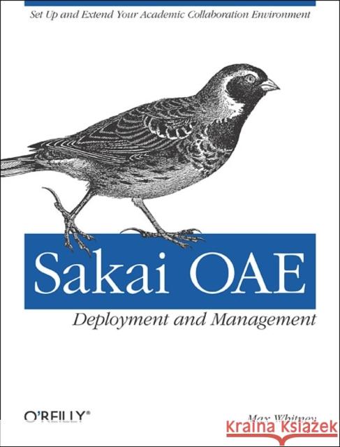 Sakai Oae Deployment and Management: Open Source Collaboration and Learning for Higher Education Whitney, Max 9781449318765
